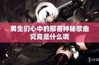 男生们心中的那首神秘歌曲究竟是什么呢