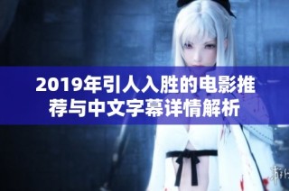 2019年引人入胜的电影推荐与中文字幕详情解析