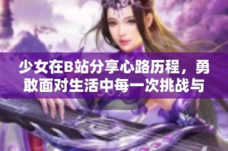 少女在B站分享心路历程，勇敢面对生活中每一次挑战与成长