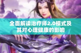 全面解读治疗师2.0模式及其对心理健康的影响