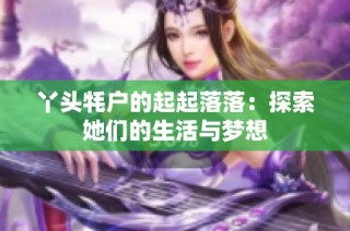 丫头牦户的起起落落：探索她们的生活与梦想