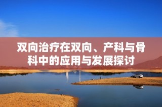 双向治疗在双向、产科与骨科中的应用与发展探讨