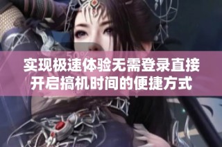 实现极速体验无需登录直接开启搞机时间的便捷方式