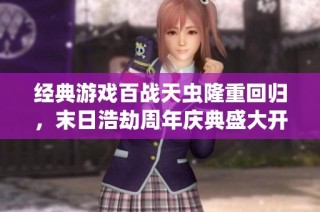 经典游戏百战天虫隆重回归，末日浩劫周年庆典盛大开启，尽享游戏乐趣与精彩回忆