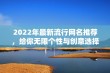 2022年最新流行网名推荐，给你无限个性与创意选择