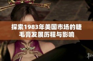 探索1983年美国市场的睫毛膏发展历程与影响