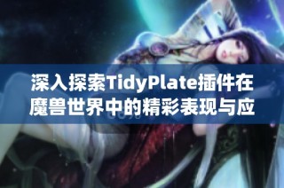 深入探索TidyPlate插件在魔兽世界中的精彩表现与应用技巧