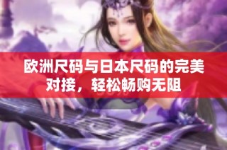 欧洲尺码与日本尺码的完美对接，轻松畅购无阻