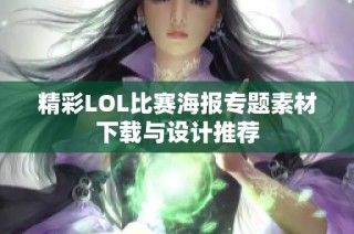 精彩LOL比赛海报专题素材下载与设计推荐