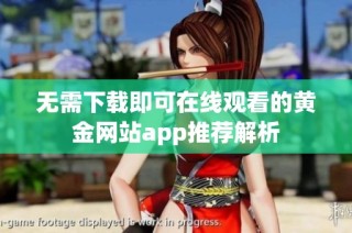 无需下载即可在线观看的黄金网站app推荐解析