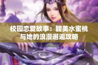 校园恋爱故事：甜美水蜜桃与她的浪漫邂逅攻略