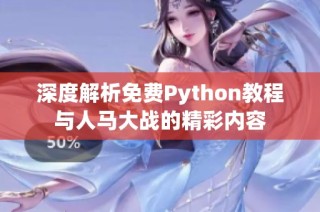 深度解析免费Python教程与人马大战的精彩内容