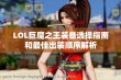 LOL巨魔之王装备选择指南和最佳出装顺序解析