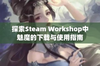 探索Steam Workshop中魅魔的下载与使用指南