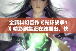 全新科幻巨作《光环战争1》精彩剧集正在线播出，快来观看吧！