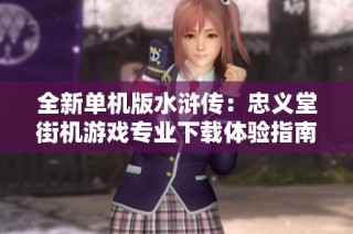 全新单机版水浒传：忠义堂街机游戏专业下载体验指南