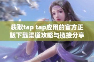 获取tap tap应用的官方正版下载渠道攻略与链接分享