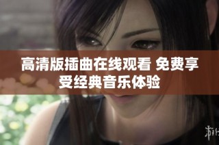 高清版插曲在线观看 免费享受经典音乐体验