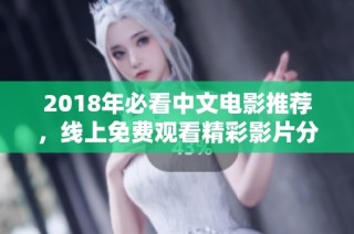 2018年必看中文电影推荐，线上免费观看精彩影片分享