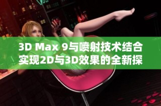 3D Max 9与喷射技术结合实现2D与3D效果的全新探索