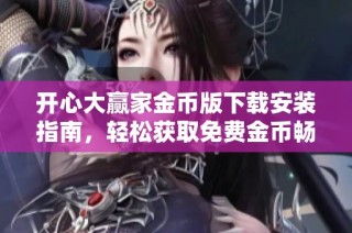 开心大赢家金币版下载安装指南，轻松获取免费金币畅玩游戏