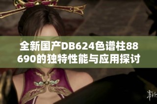 全新国产DB624色谱柱88690的独特性能与应用探讨