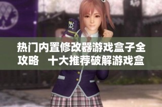 热门内置修改器游戏盒子全攻略   十大推荐破解游戏盒子详解