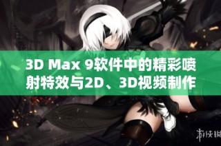 3D Max 9软件中的精彩喷射特效与2D、3D视频制作技巧分享