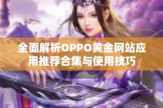 全面解析OPPO黄金网站应用推荐合集与使用技巧