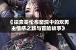 《探索哥伦布窑洞中的双男主情感之旅与冒险故事》