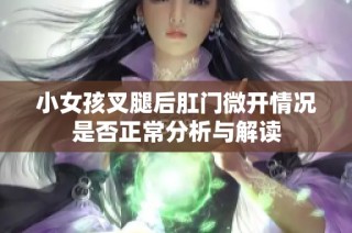 小女孩叉腿后肛门微开情况是否正常分析与解读