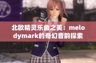 北欧精灵乐曲之美：melodymark的奇幻音韵探索