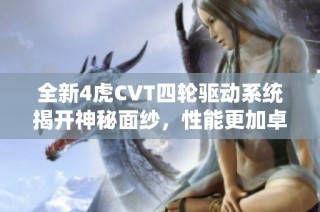 全新4虎CVT四轮驱动系统揭开神秘面纱，性能更加卓越