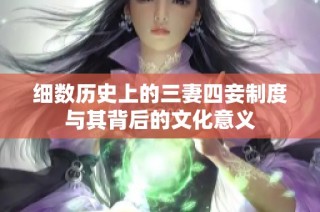 细数历史上的三妻四妾制度与其背后的文化意义