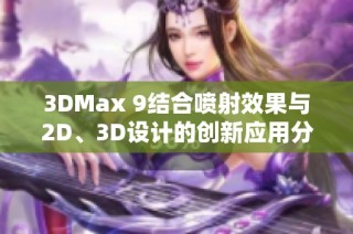 3DMax 9结合喷射效果与2D、3D设计的创新应用分析