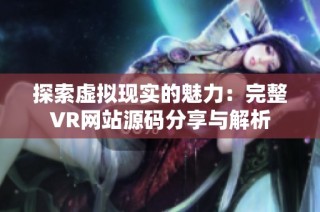 探索虚拟现实的魅力：完整VR网站源码分享与解析