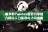 俄罗斯Yandex搜索引擎官方网站入口信息与访问指南