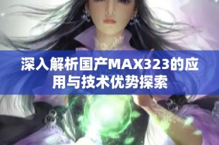 深入解析国产MAX323的应用与技术优势探索