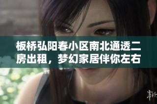 板桥弘阳春小区南北通透二房出租，梦幻家居伴你左右