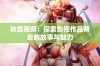 秋霞视频：探索影视作品背后的故事与魅力