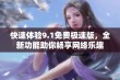 快速体验9.1免费极速版，全新功能助你畅享网络乐趣