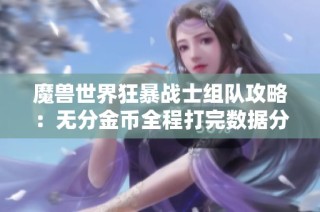 魔兽世界狂暴战士组队攻略：无分金币全程打完数据分析