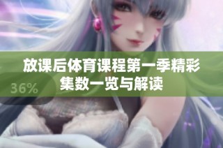放课后体育课程第一季精彩集数一览与解读
