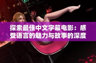 探索最佳中文字幕电影：感受语言的魅力与故事的深度