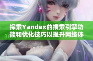 探索Yandex的搜索引擎功能和优化技巧以提升网络体验