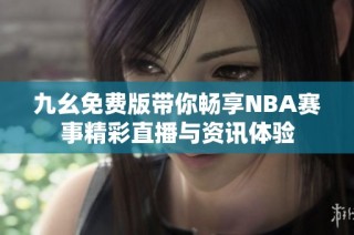 九幺免费版带你畅享NBA赛事精彩直播与资讯体验