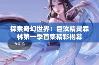 探索奇幻世界：巨汝精灵森林第一季首集精彩揭幕