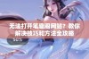 无法打开笔趣阁网站？教你解决技巧和方法全攻略