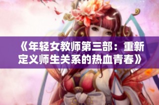 《年轻女教师第三部：重新定义师生关系的热血青春》