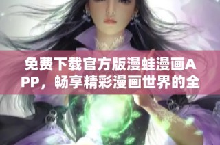 免费下载官方版漫蛙漫画APP，畅享精彩漫画世界的全新体验